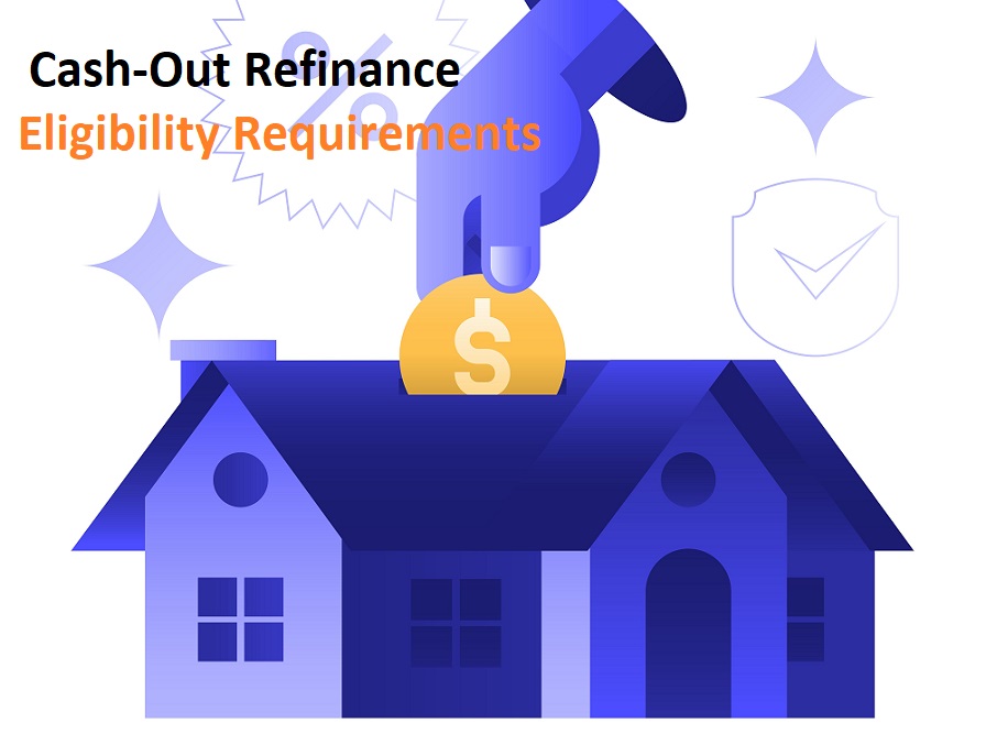 Eligibility Requirements for a Cash-Out Refinance Eligibility Requirements for a Cash-Out Refinance