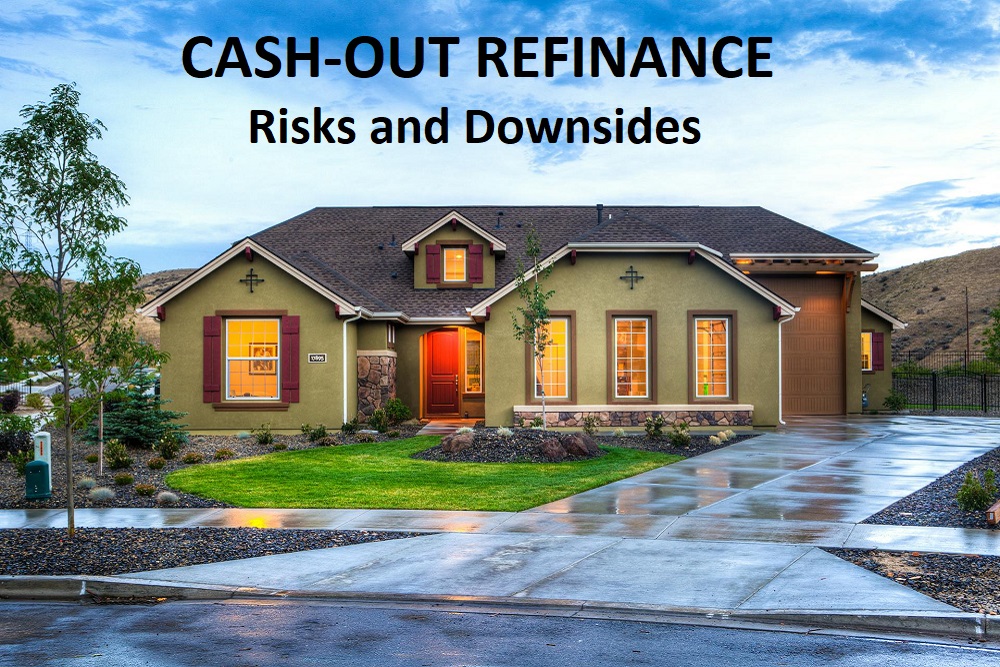 Risks and Downsides of Cash-Out Refinances: What Homeowners Need to Know Risks and Downsides of Cash-Out Refinances: What Homeowners Need to Know